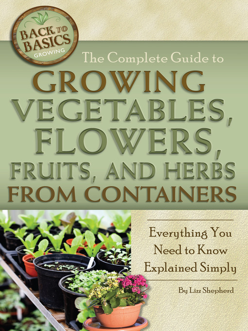 Title details for The Complete Guide to Growing Vegetables, Flowers, Fruits, and Herbs from Containers by Lizz Shepherd - Available